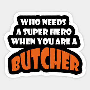 Who needs a super hero when you are a Butcher T-shirts 2022 Sticker